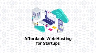 Affordable Web Hosting Solutions for Startups: A Guide to Smart Choices